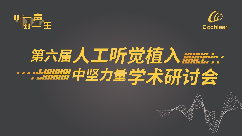 第六届人工听觉植入中坚力量学术研讨会 | 澳洲耳蜗品牌科利耳cochlear